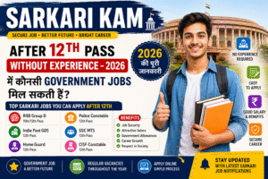 Sarkari Kam After 12th Pass Without Experience – 2026 Mein Kaunsi Government Jobs Mil Sakti Hain